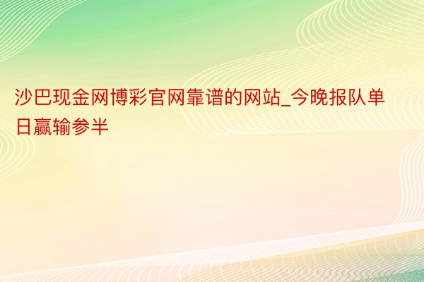 沙巴现金网博彩官网靠谱的网站_今晚报队单日赢输参半