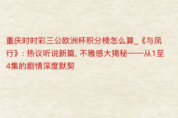 重庆时时彩三公欧洲杯积分榜怎么算_《与凤行》: 热议听说新篇， 不雅感大揭秘——从1至4集的剧情深度默契