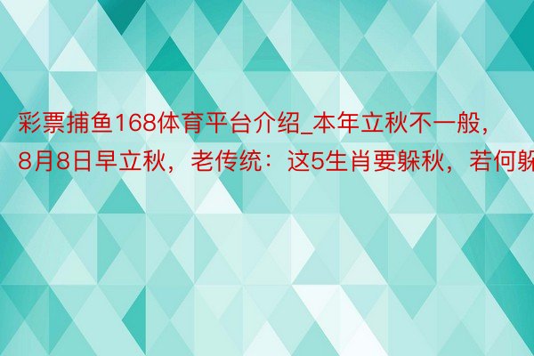 彩票捕鱼168体育平台介绍_本年立秋不一般，8月8日早立秋，老传统：这5生肖要躲秋，若何躲