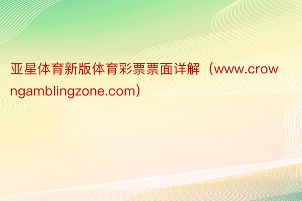 亚星体育新版体育彩票票面详解（www.crowngamblingzone.com）