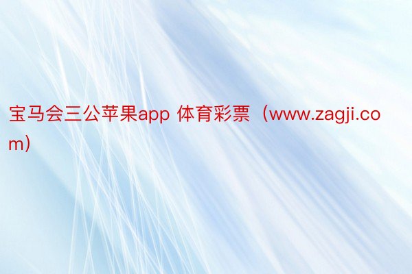 宝马会三公苹果app 体育彩票（www.zagji.com）