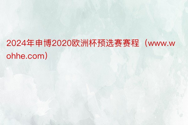 2024年申博2020欧洲杯预选赛赛程（www.wohhe.com）