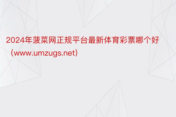 2024年菠菜网正规平台最新体育彩票哪个好（www.umzugs.net）