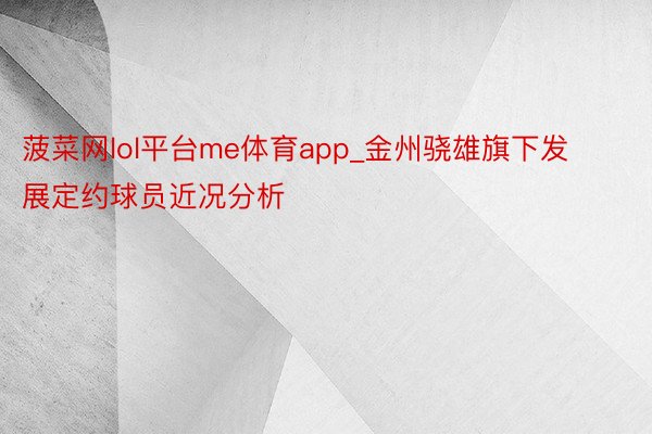 菠菜网lol平台me体育app_金州骁雄旗下发展定约球员近况分析